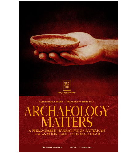 Archaeology Matters - A Field-Based Narrative of Pattanam Excavations and Looking Ahead (2023) KCHR Research Series   Archaeology Series Vol I 